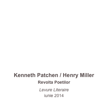 Kenneth Patchen / Henry Miller
Revolta Poetilor

Levure Literaire
iunie 2014