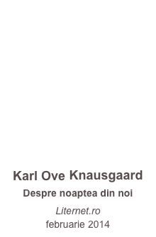 Karl Ove Knausgaard
Despre noaptea din noi

Liternet.ro
februarie 2014